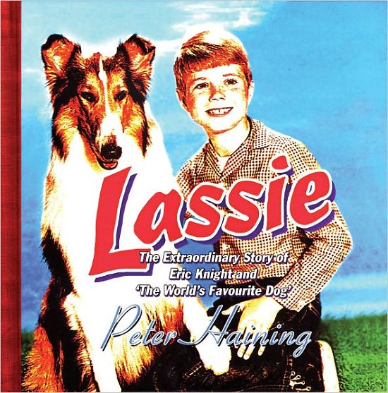 Lassie: The Extraordinary Story of Eric Knight and 'The World's Favourite Dog' - Peter Haining - Livres - Peter Owen Publishers - 9780720612677 - 1 novembre 2005