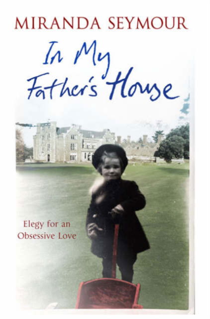 Cover for Miranda Seymour · In My Father's House: Elegy for an Obsessive Love (Book) (2008)