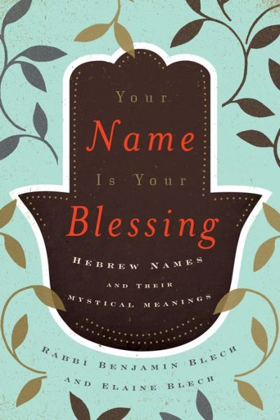 Cover for Rabbi Benjamin Blech · Your Name Is Your Blessing: Hebrew Names and Their Mystical Meanings (Hardcover Book) (2012)