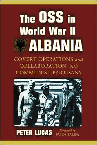 The OSS in World War II Albania: Covert Operations and Collaboration with Communist Partisans - Peter Lucas - Books - McFarland & Co Inc - 9780786429677 - April 6, 2007