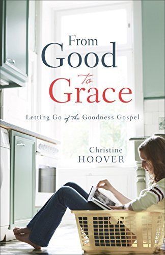 Cover for Christine Hoover · From Good to Grace: Letting Go of the Goodness Gospel (Paperback Book) (2015)
