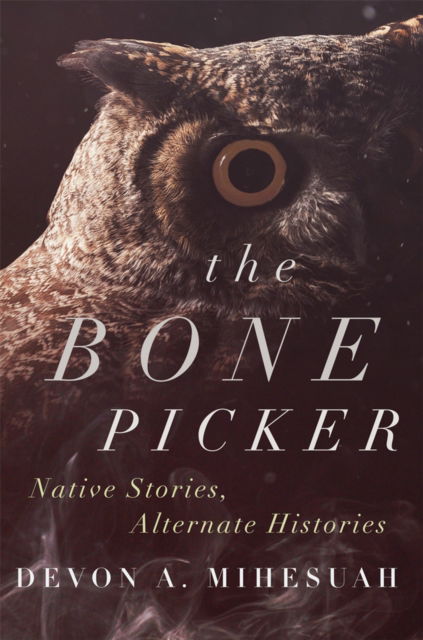 Devon A. Mihesuah · The Bone Picker: Native Stories, Alternate Histories (Paperback Book) (2024)