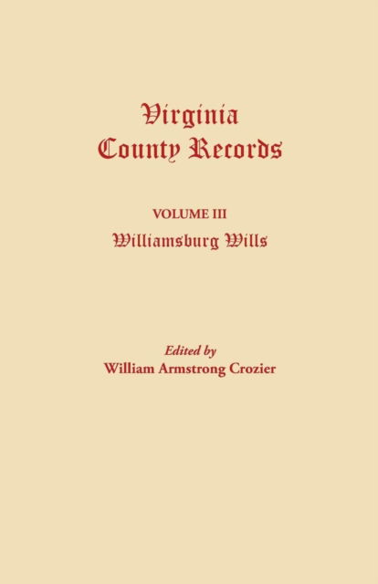 Cover for William Armstrong Crozier · Virginia County Records. Volume Iii: Williamsburg Wills. Being a Transcription from the Original Files at the Chancery Court of Williamsburg (Taschenbuch) (2014)