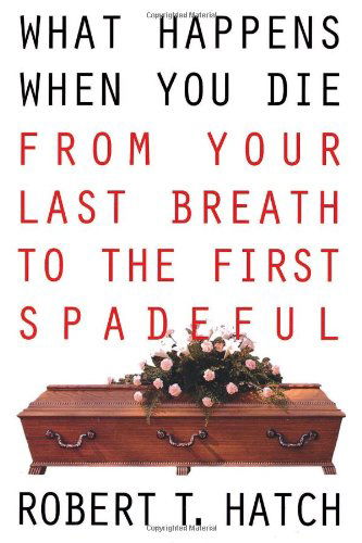 What Happens when You Die: from Your Last Breath to the First Spadeful - Robert T. Hatch - Książki - Kensington Publishing Corp. - 9780806516677 - 2008