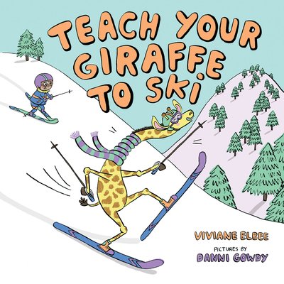 Cover for Viviane Elbee · Teach Your Giraffe to Ski (Gebundenes Buch) (2018)