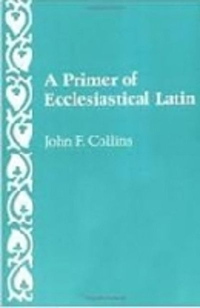 A Primer of Ecclesiastical Latin - John F. Collins - Livros - The Catholic University of America Press - 9780813206677 - 31 de dezembro de 1992