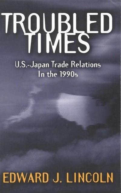 Cover for Edward J. Lincoln · Troubled Times: Us-Japan Trade Relations in the 1990s (Paperback Book) (1999)