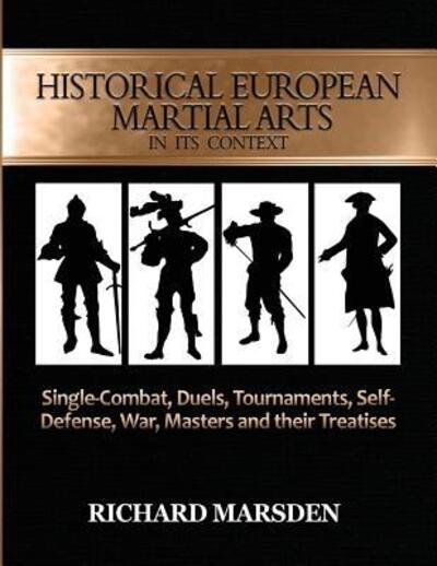 Cover for Richard Marsden · Historical European Martial Arts in its Context: Single-Combat, Duels, Tournaments, Self-Defense, War, Masters and their Treatises (Paperback Book) (2018)