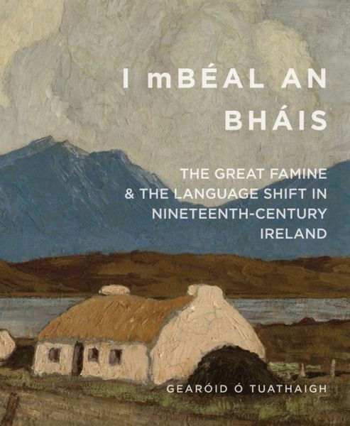 Cover for Gearoid O Tuathaigh · 'I mBeal an Bhais': The Great Famine and the Language Shift in Nineteenth-Century Ireland (Paperback Book) (2015)