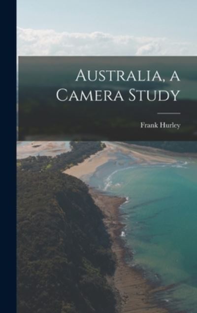 Cover for Frank 1885-1962 Hurley · Australia, a Camera Study (Hardcover Book) (2021)