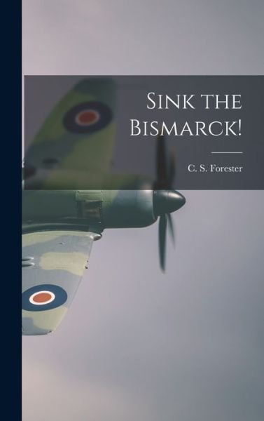 Cover for C S (Cecil Scott) 1899-1 Forester · Sink the Bismarck! (Innbunden bok) (2021)