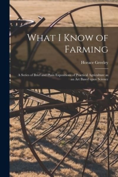 Cover for Horace 1811-1872 Greeley · What I Know of Farming [microform] (Pocketbok) (2021)