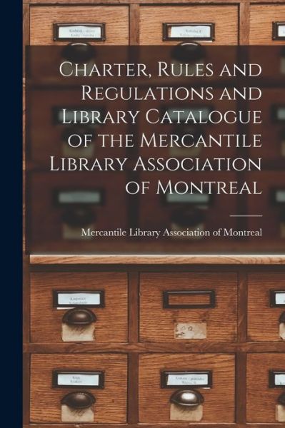 Cover for Mercantile Library Association of Mon · Charter, Rules and Regulations and Library Catalogue of the Mercantile Library Association of Montreal [microform] (Paperback Book) (2021)