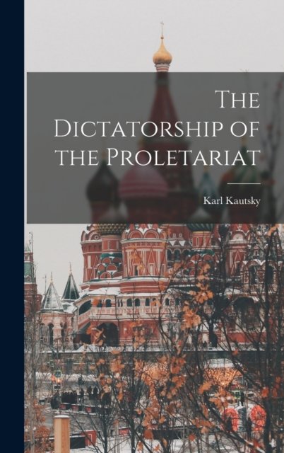 Cover for Karl Kautsky · The Dictatorship of the Proletariat (Hardcover Book) (2022)