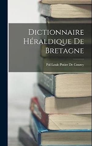 Cover for Pol Louis Potier De Courcy · Dictionnaire Héraldique de Bretagne (Book) (2022)
