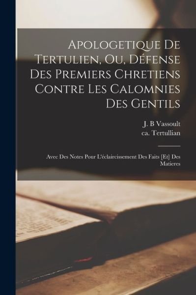 Cover for Ca 160-Ca 230 Tertullian · Apologetique de Tertulien, Ou, défense des Premiers Chretiens Contre les Calomnies des Gentils (Bok) (2022)