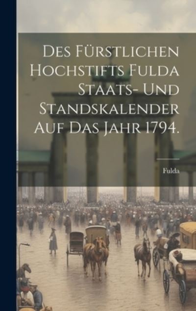 Cover for Fulda (Staat) · Des Fürstlichen Hochstifts Fulda Staats- und Standskalender Auf das Jahr 1794 (Book) (2023)