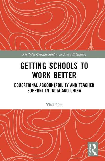 Cover for Yan, Yifei (University of Southampton, UK) · Getting Schools to Work Better: Educational Accountability and Teacher Support in India and China - Routledge Critical Studies in Asian Education (Hardcover Book) (2024)