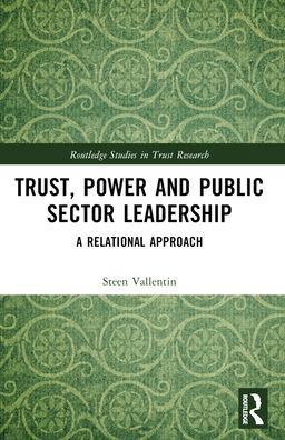 Cover for Steen Vallentin · Trust, Power and Public Sector Leadership: A Relational Approach - Routledge Studies in Trust Research (Taschenbuch) (2024)