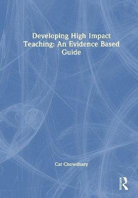 Cover for Cat Chowdhary · Developing High Impact Teaching: An Evidence Based Guide (Hardcover Book) (2025)