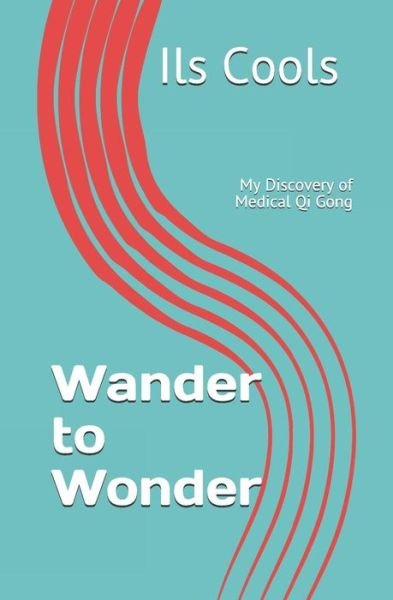 Cover for Ils Cools · Wander to Wonder : My Discovery of Medical Qi Gong (Taschenbuch) (2019)
