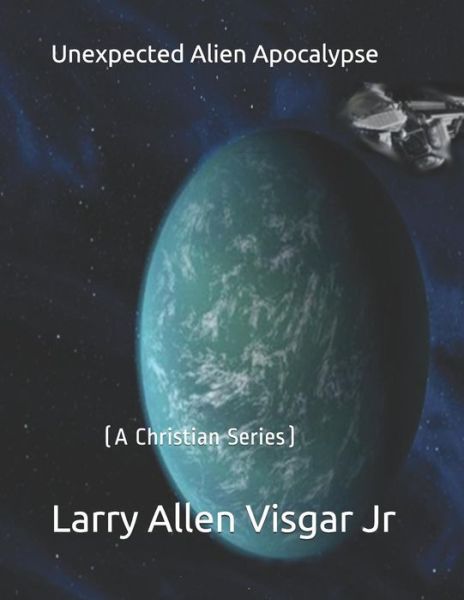 Cover for Larry Allen Visgar Jr · Unexpected Alien Apocalypse (Paperback Book) (2019)