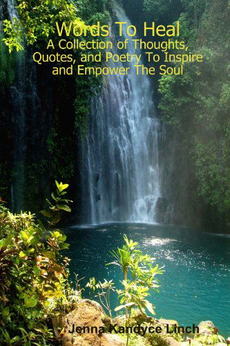 Jenna Kandyce Linch · Words to Heal: a Collection of Thoughts, Quotes, and Poetry to Inspire and Empower the Soul (Paperback Book) (2012)