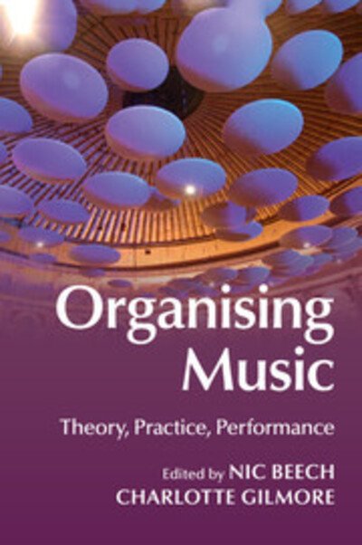 Cover for Nic Beech · Organising Music: Theory, Practice, Performance (Paperback Book) (2017)