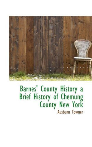 Cover for Ausburn Towner · Barnes' County History a Brief History of Chemung County New York (Paperback Book) (2009)