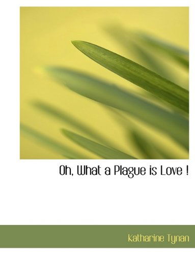 Cover for Katharine Tynan · Oh, What a Plague Is Love ! (Paperback Book) (2009)