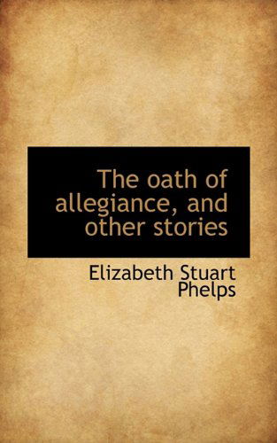 Cover for Elizabeth Stuart Phelps · The Oath of Allegiance, and Other Stories (Taschenbuch) (2009)