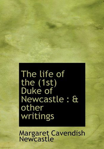 Cover for Margaret Cavendish · The Life of the (1st) Duke of Newcastle: &amp; Other Writings (Hardcover Book) (2009)