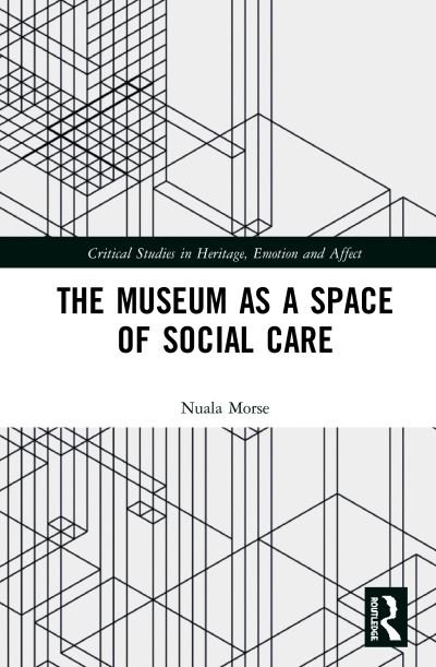 Cover for Nuala Morse · The Museum as a Space of Social Care - Critical Studies in Heritage, Emotion and Affect (Hardcover bog) (2020)