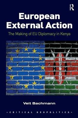 Cover for Veit Bachmann · European External Action: The Making of EU Diplomacy in Kenya - Critical Geopolitics (Paperback Book) (2018)