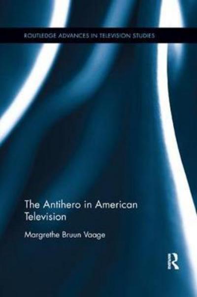 Cover for Vaage, Margrethe Bruun (University of Kent, UK) · The Antihero in American Television - Routledge Advances in Television Studies (Paperback Book) (2017)