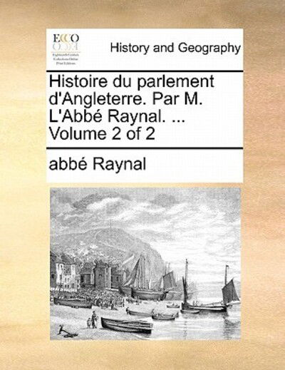 Cover for Raynal · Histoire Du Parlement D'angleterre. Par M. L'abb Raynal. ... Volume 2 of 2 (Paperback Book) (2010)