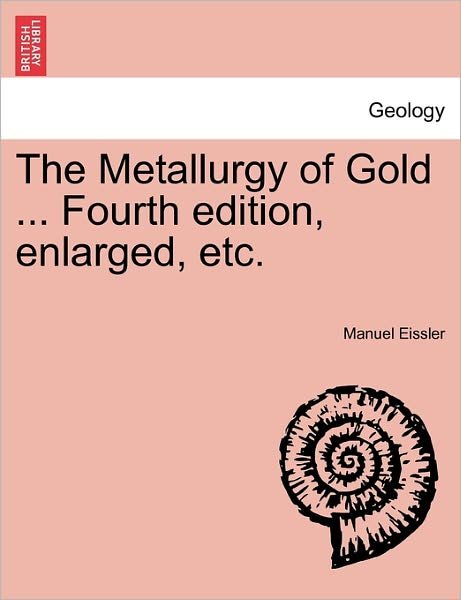 Cover for Manuel Eissler · The Metallurgy of Gold ... Fourth Edition, Enlarged, Etc. (Paperback Bog) (2011)