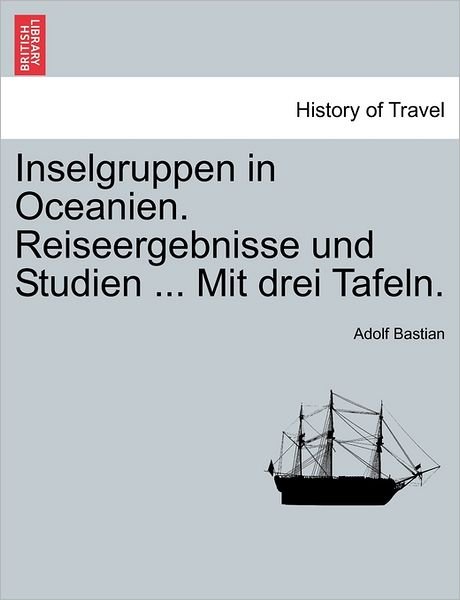 Cover for Adolf Bastian · Inselgruppen in Oceanien. Reiseergebnisse Und Studien ... Mit Drei Tafeln. (Taschenbuch) (2011)