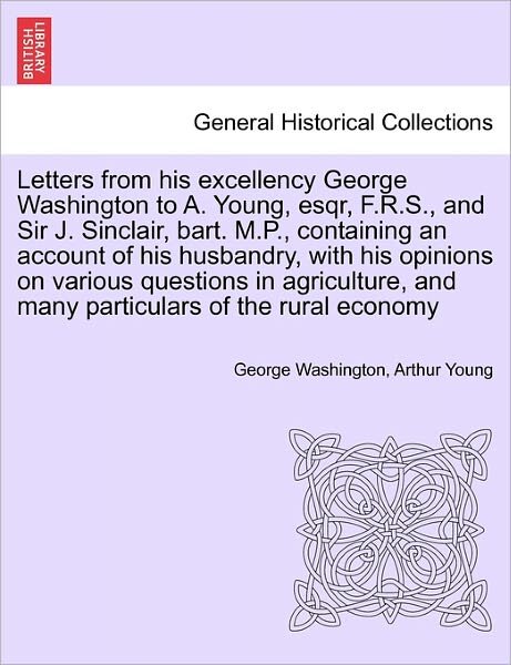 Cover for George Washington · Letters from His Excellency George Washington to A. Young, Esqr, F.r.s., and Sir J. Sinclair, Bart. M.p., Containing an Account of His Husbandry, with (Pocketbok) (2011)