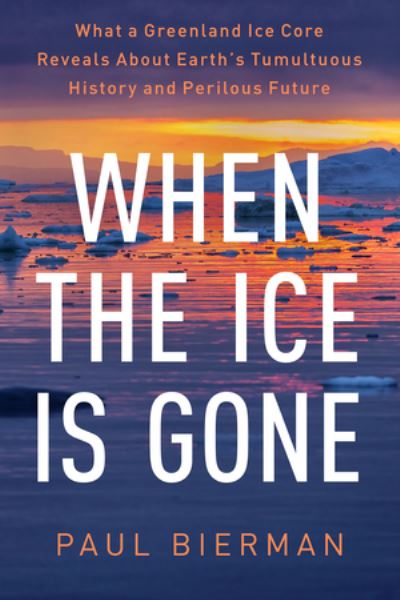 Cover for Paul Bierman · When the Ice Is Gone: What a Greenland Ice Core Reveals About Earth's Tumultuous History and Perilous Future (Hardcover Book) (2024)