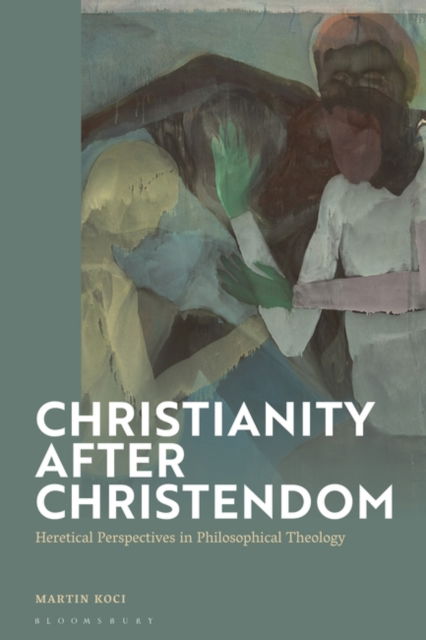 Cover for Koci, Dr Martin (Catholic University of Linz, Austria) · Christianity after Christendom: Heretical Perspectives in Philosophical Theology (Paperback Book) (2025)