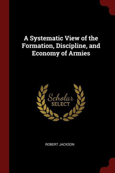 Cover for Robert Jackson · A Systematic View of the Formation, Discipline, and Economy of Armies (Taschenbuch) (2017)