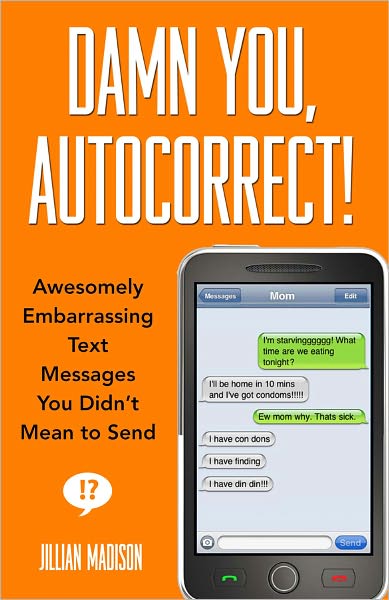 Damn You, Autocorrect!: Awesomely Embarrassing Text Messages You Didn't Mean to Send - Jillian Madison - Books - Hachette Books - 9781401310677 - March 22, 2011