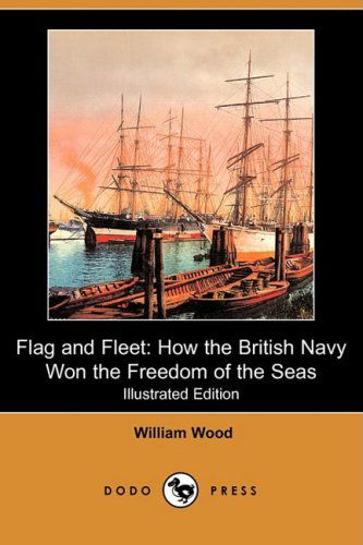 Cover for William Wood · Flag and Fleet: How the British Navy Won the Freedom of the Seas (Illustrated Edition) (Dodo Press) (Paperback Book) [Illustrated, Ill edition] (2009)