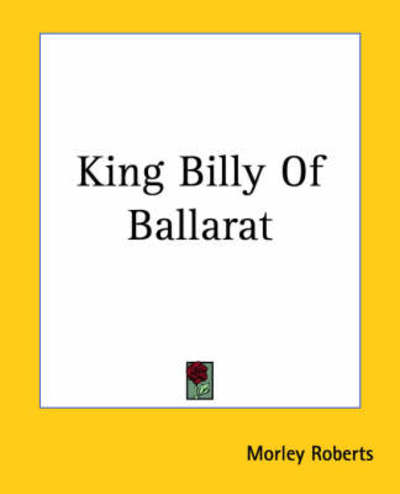 Cover for Morley Roberts · King Billy of Ballarat (Paperback Book) (2004)