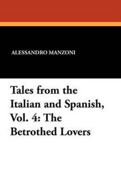 Cover for Alessandro Manzoni · Tales from the Italian and Spanish, Vol. 4: the Betrothed Lovers (Paperback Book) (2012)