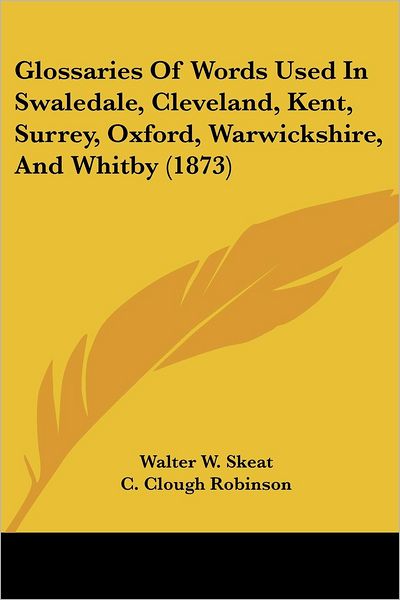 Cover for Walter W Skeat · Glossaries of Words Used in Swaledale, Cleveland, Kent, Surrey, Oxford, Warwickshire, and Whitby (1873) (Paperback Book) (2008)