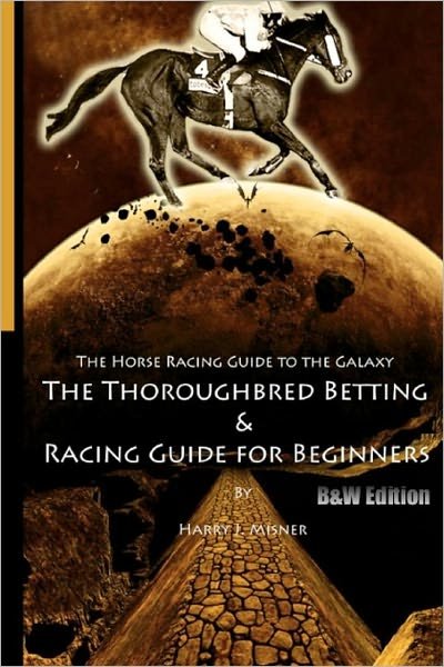 Cover for Harry J. Misner · The Horse Racing Guide to the Galaxy - B&amp;w Edition the Kentucky Derby - Preakness - Belmont: the Must Have Thoroughbred Race Track Handicapping &amp; Betting Book for Beginners. (Paperback Book) [Lrg edition] (2008)