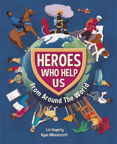 Heroes Who Help Us From Around the World - Liz Gogerly - Books - Hachette Children's Group - 9781445165677 - August 8, 2019