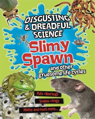 Disgusting and Dreadful Science: Slimy Spawn and Other Gruesome Life Cycles - Disgusting and Dreadful Science - Barbara Taylor - Books - Hachette Children's Group - 9781445181677 - June 24, 2021